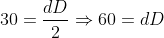 30=\displaystyle\frac{dD}{2}\Rightarrow{60=dD}